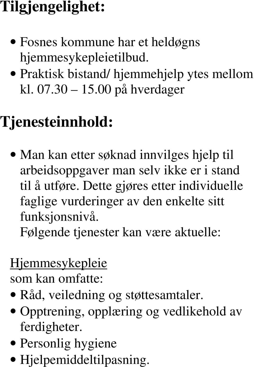 Dette gjøres etter individuelle faglige vurderinger av den enkelte sitt funksjonsnivå.