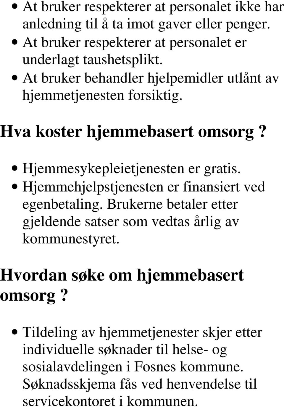 Hjemmehjelpstjenesten er finansiert ved egenbetaling. Brukerne betaler etter gjeldende satser som vedtas årlig av kommunestyret.