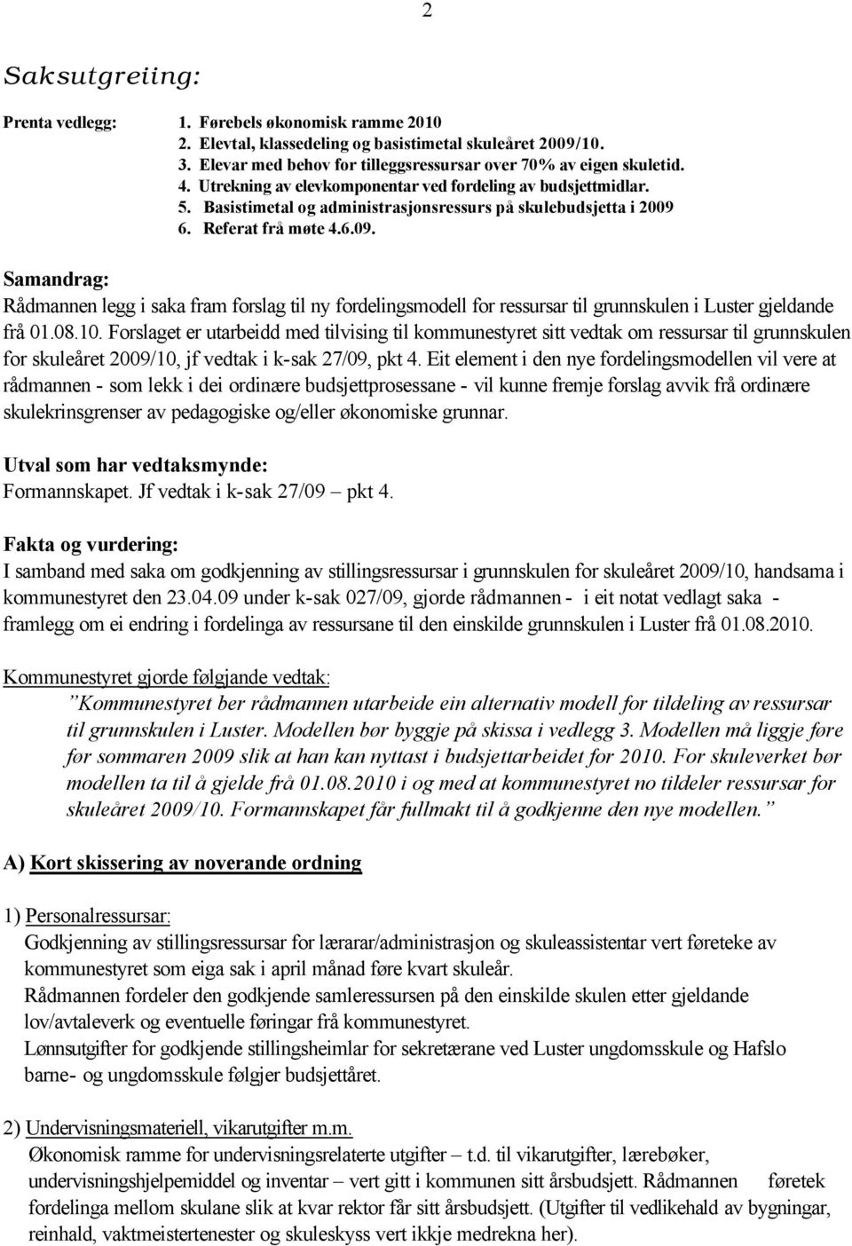 6. Referat frå møte 4.6.09. Samandrag: Rådmannen legg i saka fram forslag til ny fordelingsmodell for ressursar til grunnskulen i Luster gjeldande frå 01.08.10.