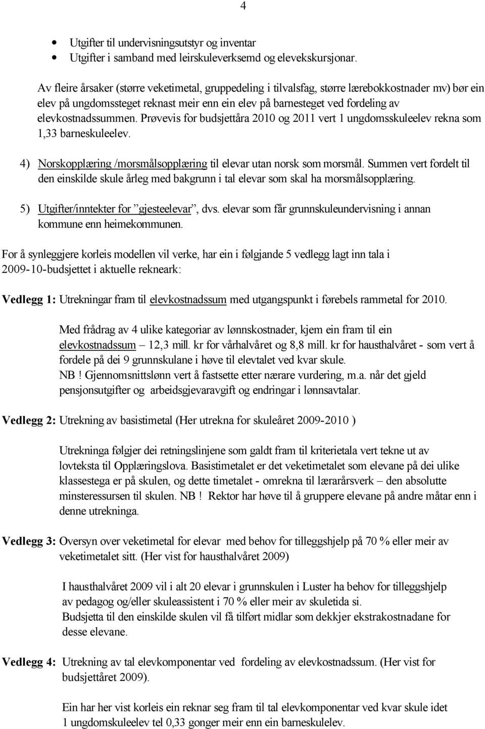 elevkostnadssummen. Prøvevis for budsjettåra 2010 og 2011 vert 1 ungdomsskuleelev rekna som 1,33 barneskuleelev. 4) Norskopplæring /morsmålsopplæring til elevar utan norsk som morsmål.