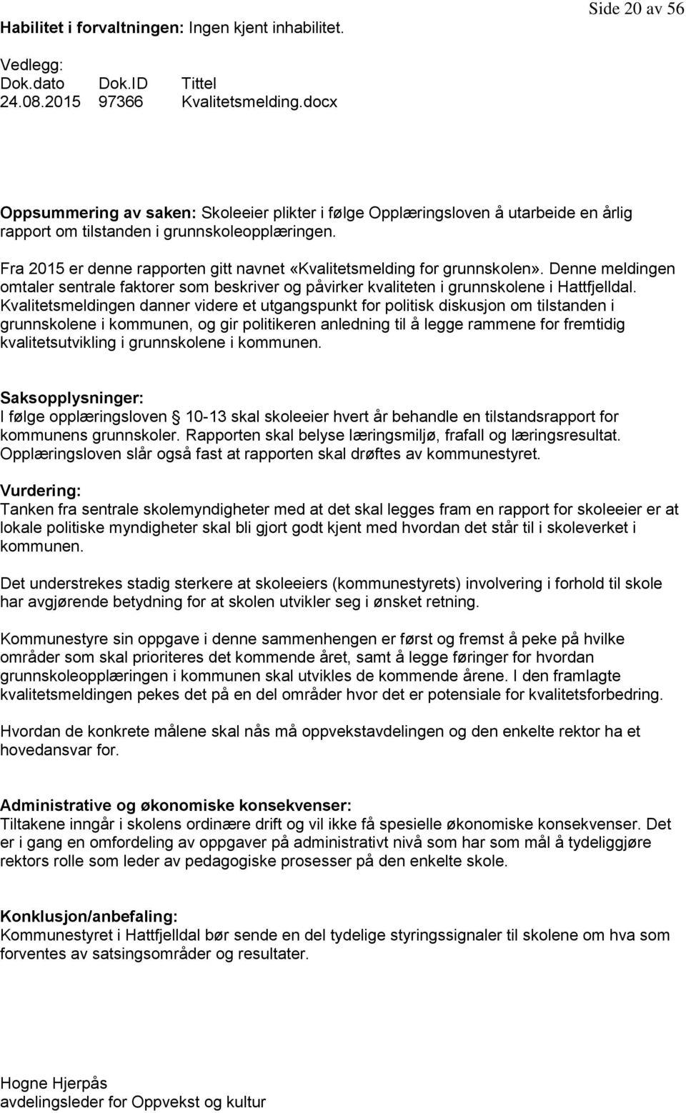 Fra 2015 er denne rapporten gitt navnet «Kvalitetsmelding for grunnskolen». Denne meldingen omtaler sentrale faktorer som beskriver og påvirker kvaliteten i grunnskolene i Hattfjelldal.