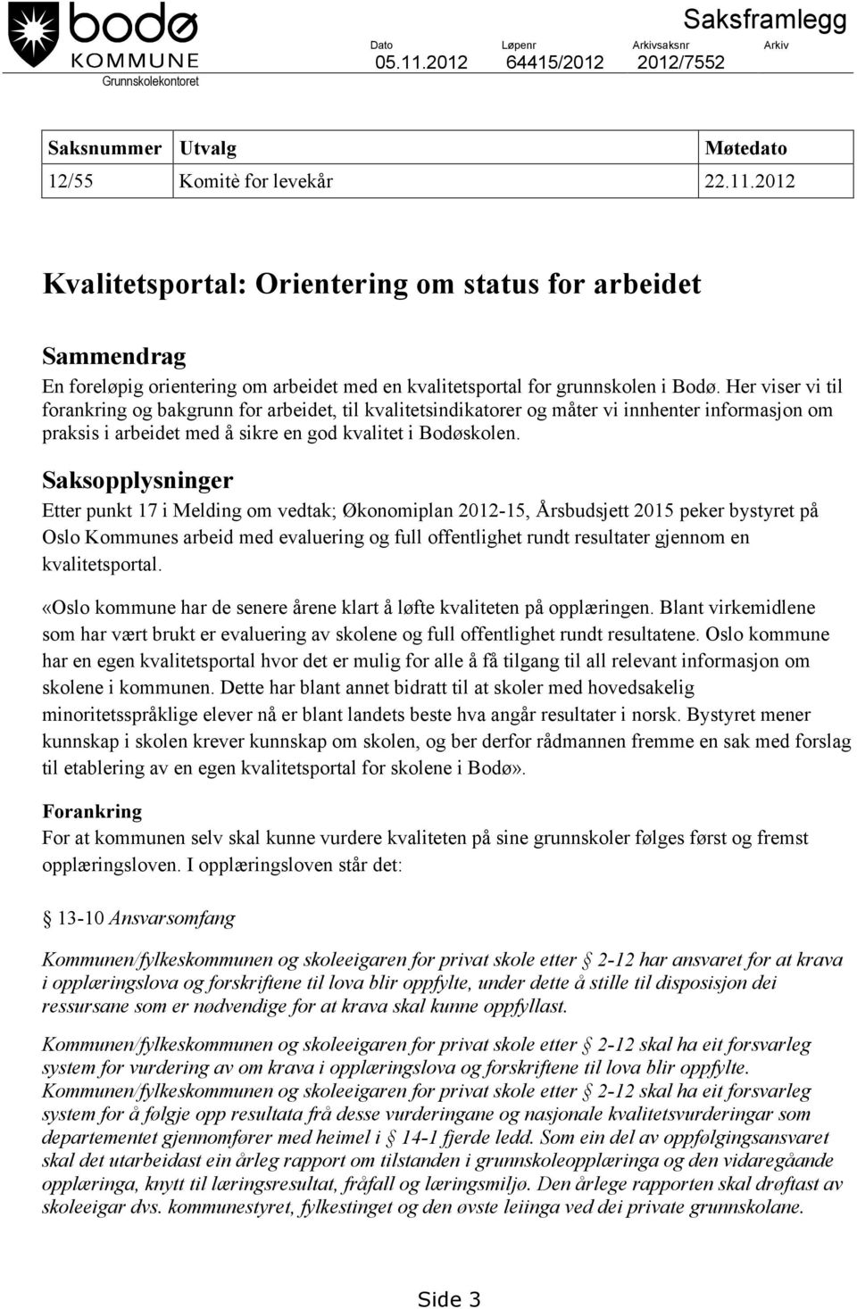 2012 Kvalitetsportal: Orientering om status for arbeidet Sammendrag En foreløpig orientering om arbeidet med en kvalitetsportal for grunnskolen i Bodø.