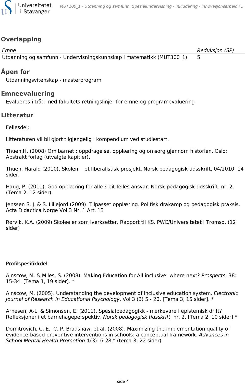 retningslinjer for emne og programevaluering Litteratur Litteraturen vil bli gjort tilgjengelig i kompendium ved studiestart. Thuen,H.