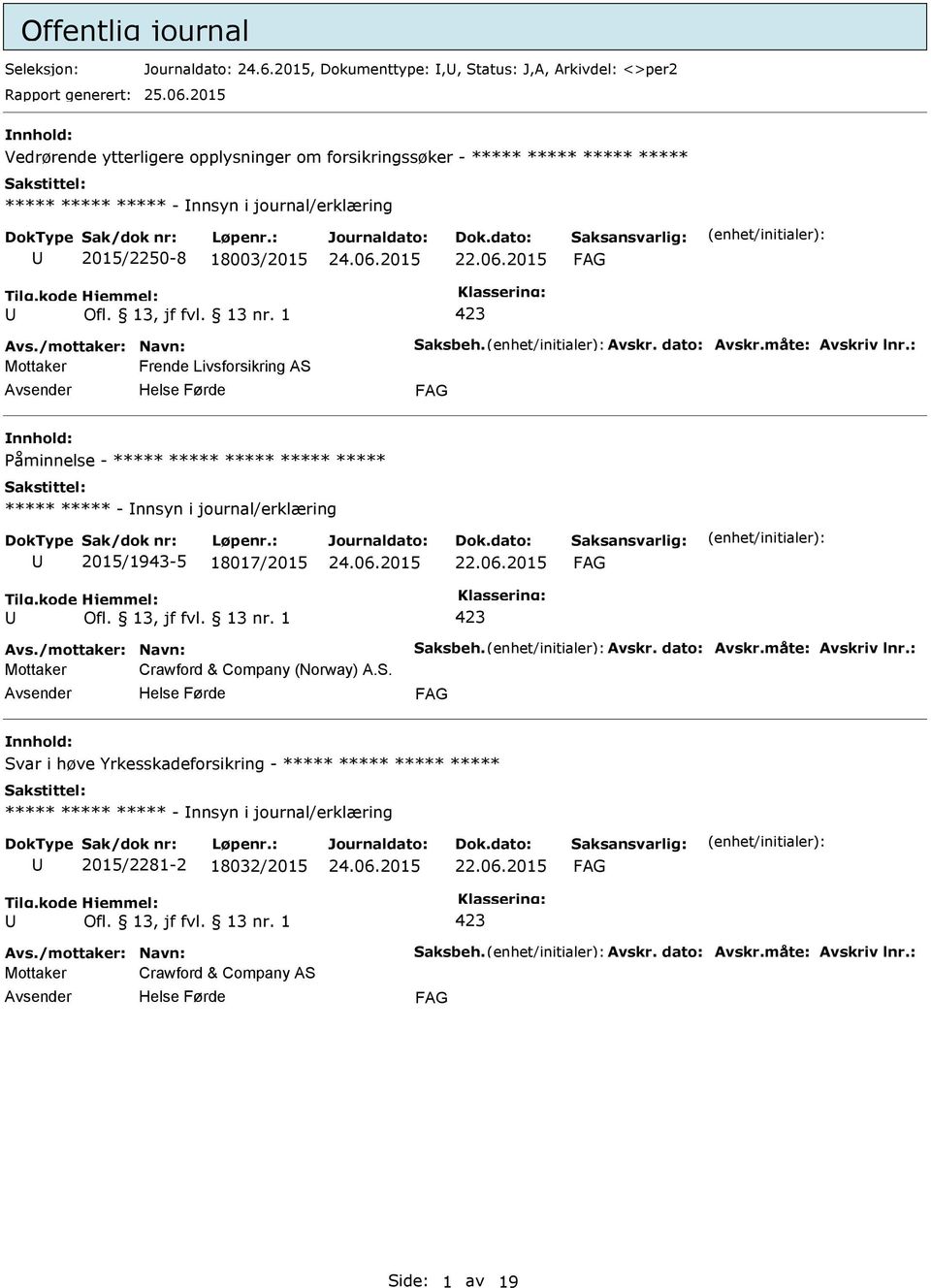 Avskr. dato: Avskr.måte: Avskriv lnr.: Mottaker Frende Livsforsikring AS åminnelse - ***** ***** ***** ***** ***** ***** ***** - nnsyn i journal/erklæring 2015/1943-5 18017/2015 22.06.2015 Avs.