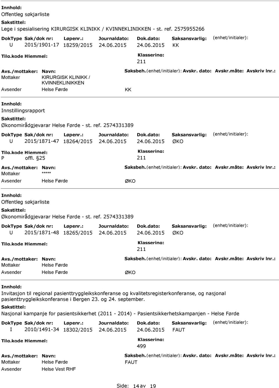 : Offentleg søkjarliste Økonomirådgjevarar - st. ref. 2574331389 2015/1871-48 18265/2015 Avs./mottaker: Navn: Saksbeh. Avskr. dato: Avskr.måte: Avskriv lnr.