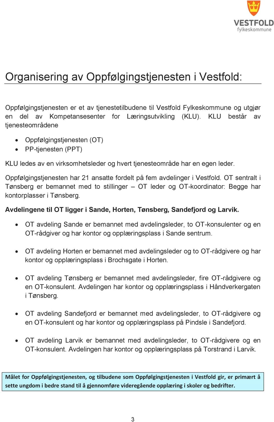 Oppfølgingstjenesten har 21 ansatte fordelt på fem avdelinger i Vestfold. OT sentralt i Tønsberg er bemannet med to stillinger OT leder og OT-koordinator: Begge har kontorplasser i Tønsberg.