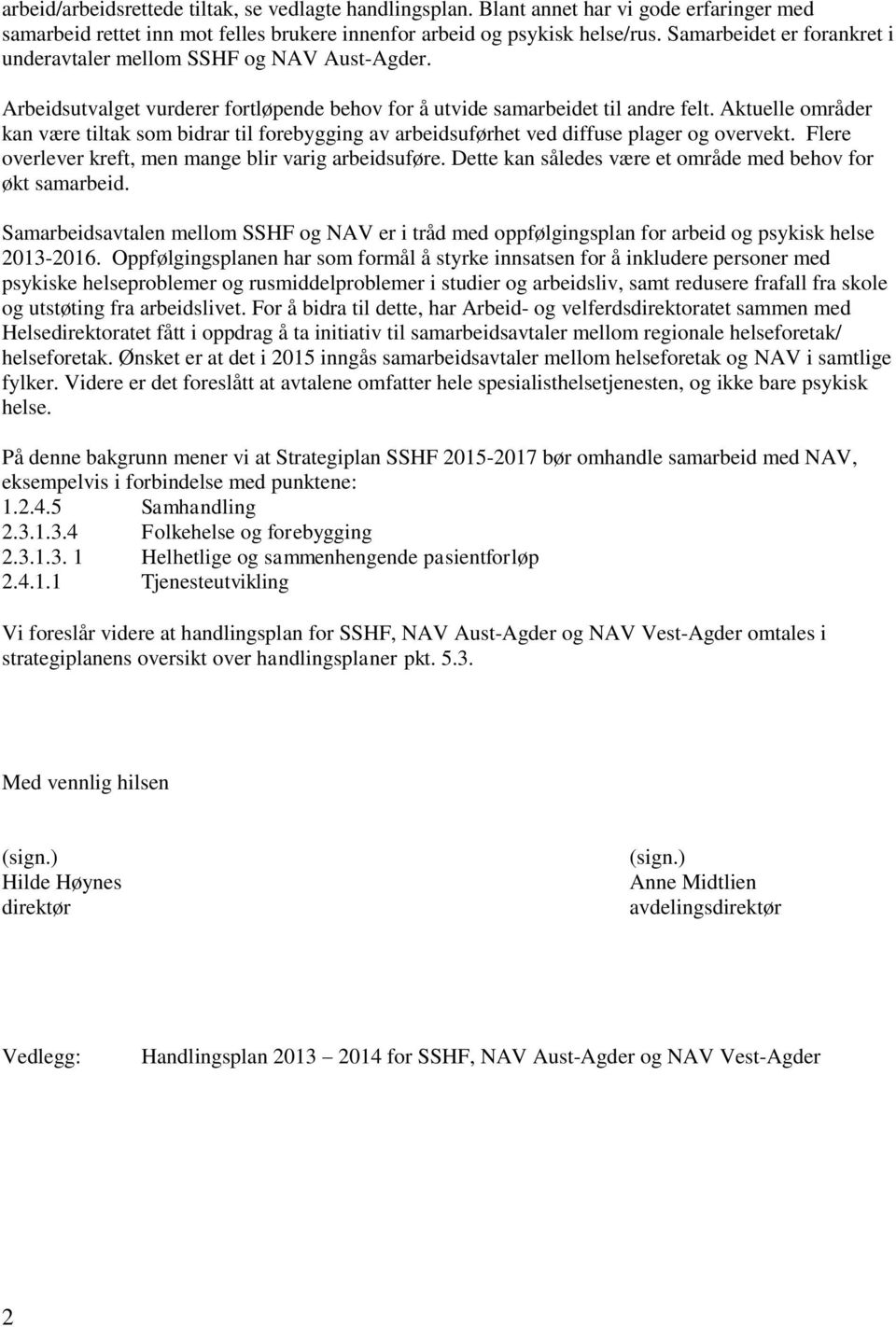 Aktuelle områder kan være tiltak som bidrar til forebygging av arbeidsuførhet ved diffuse plager og overvekt. Flere overlever kreft, men mange blir varig arbeidsuføre.