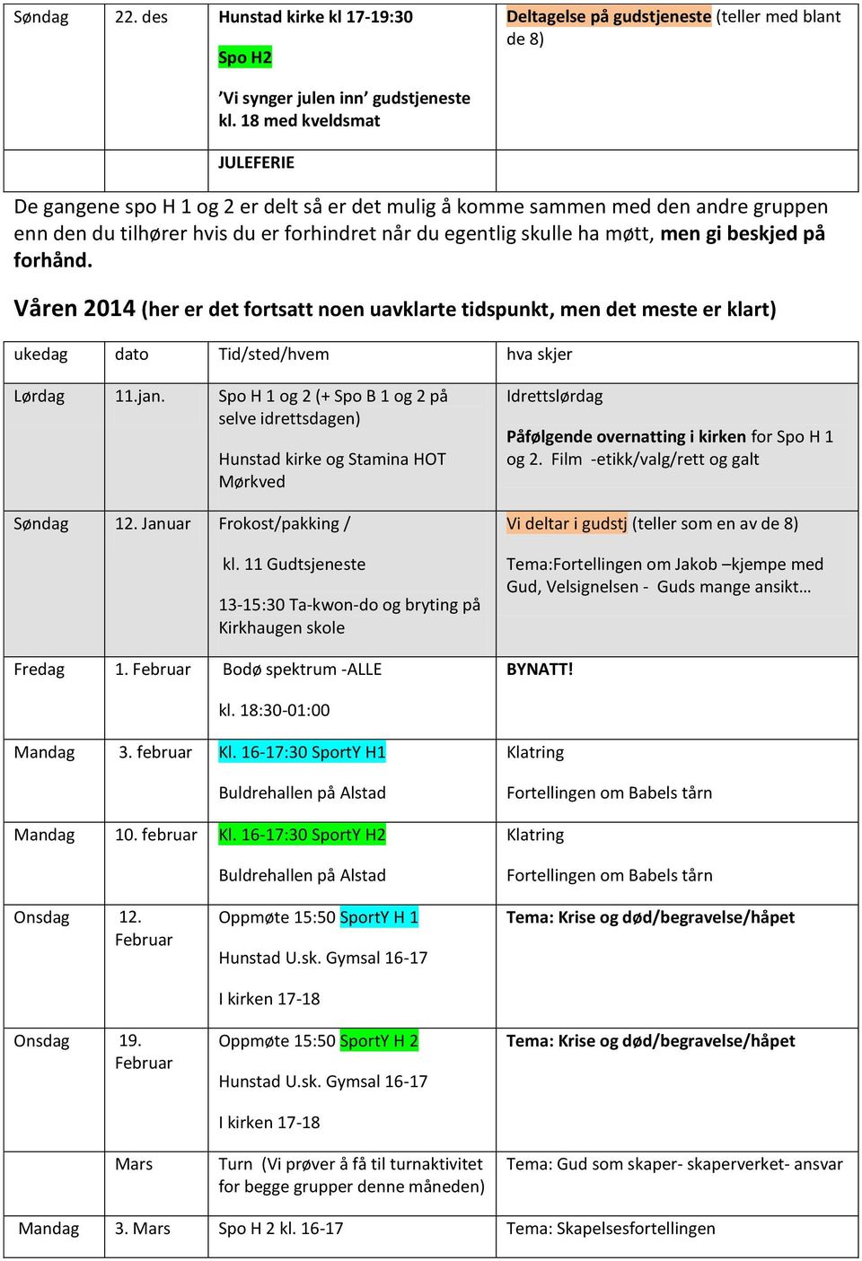 beskjed på forhånd. Våren 2014 (her er det fortsatt noen uavklarte tidspunkt, men det meste er klart) ukedag dato Tid/sted/hvem hva skjer Lørdag 11.jan.