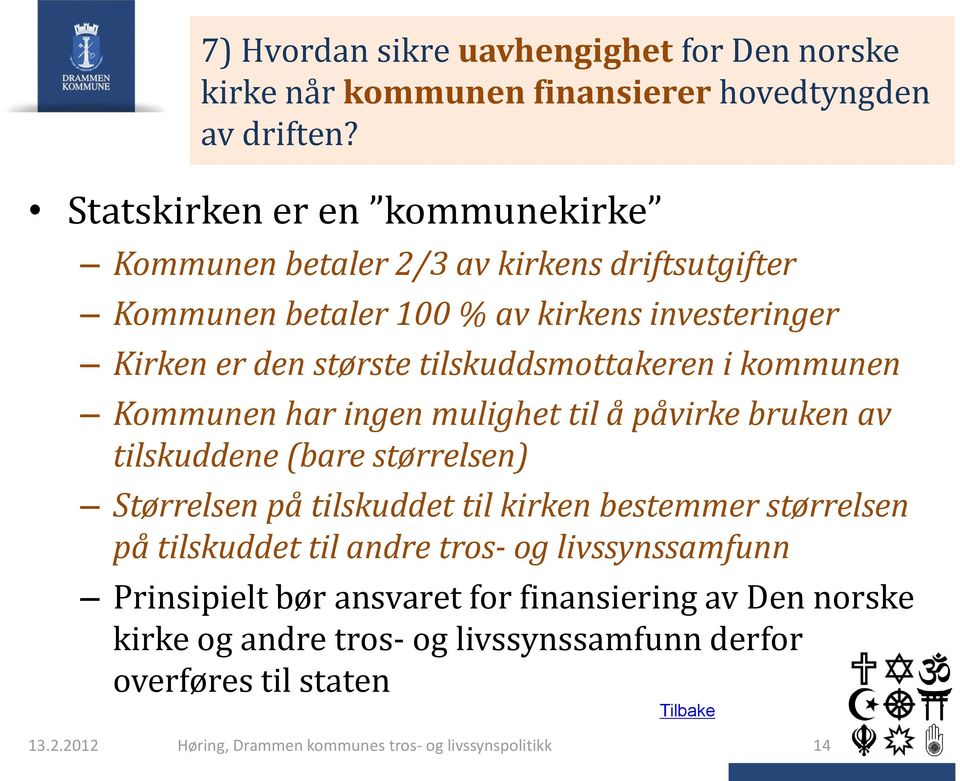 tilskuddsmottakeren i kommunen Kommunen har ingen mulighet til å påvirke bruken av tilskuddene (bare størrelsen) Størrelsen på tilskuddet til kirken bestemmer