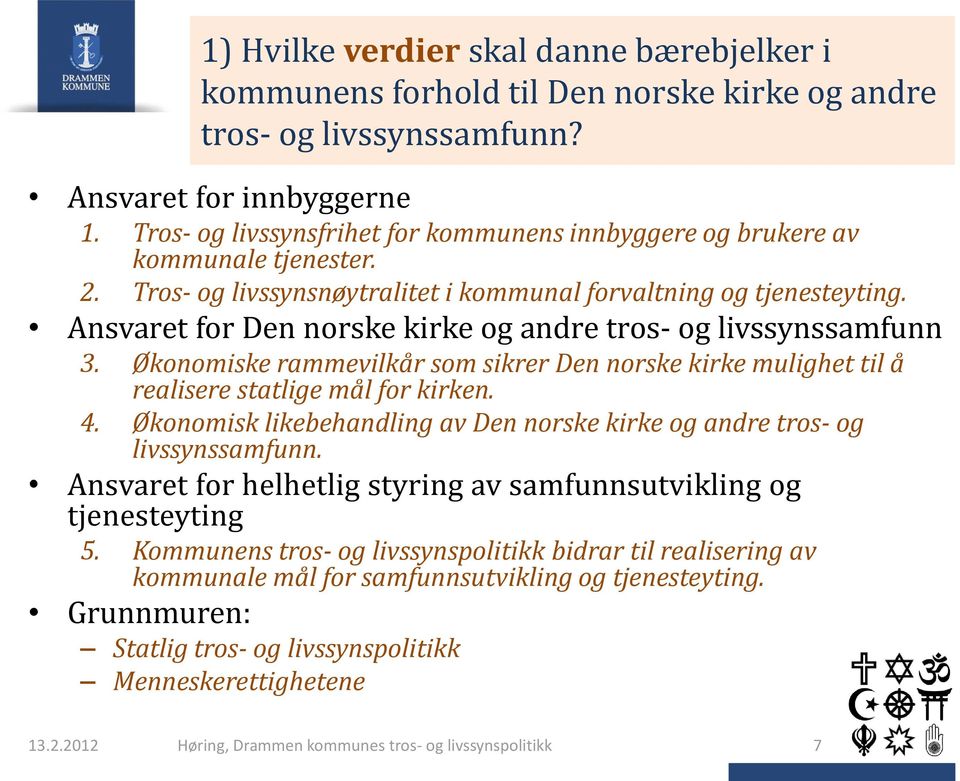 Ansvaret for Den norske kirke og andre tros- og livssynssamfunn 3. Økonomiske rammevilkår som sikrer Den norske kirke mulighet til å realisere statlige mål for kirken. 4.