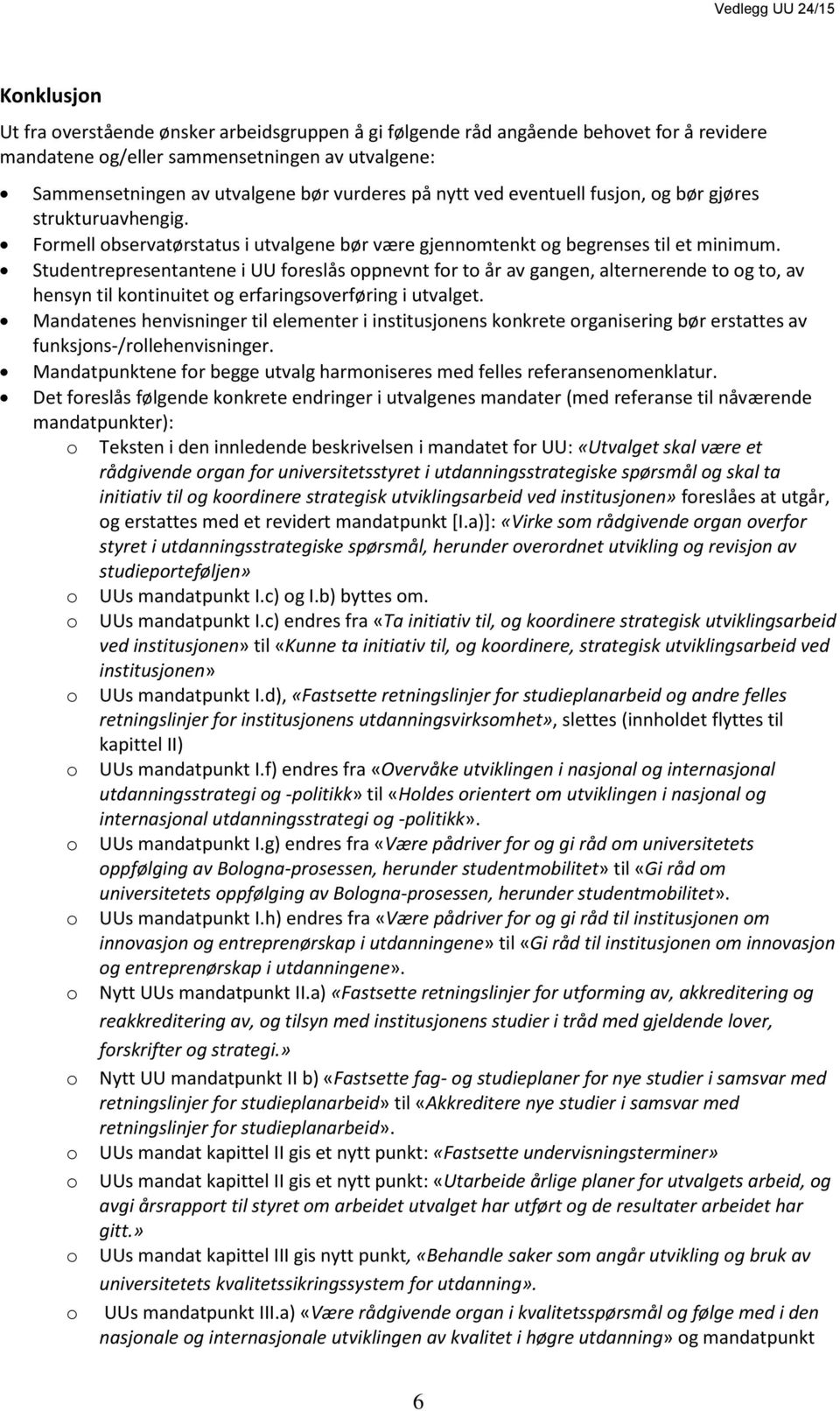 Studentrepresentantene i UU foreslås oppnevnt for to år av gangen, alternerende to og to, av hensyn til kontinuitet og erfaringsoverføring i utvalget.