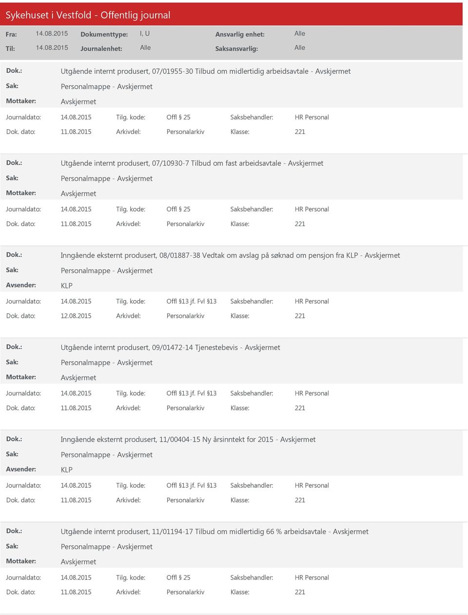 2015 Arkivdel: Personalarkiv Inngående eksternt produsert, 08/01887-38 Vedtak om avslag på søknad om pensjon fra KLP - Personalmappe - KLP Dok. dato: 12.08.2015 Arkivdel: Personalarkiv tgående internt produsert, 09/01472-14 Tjenestebevis - Personalmappe - Dok.