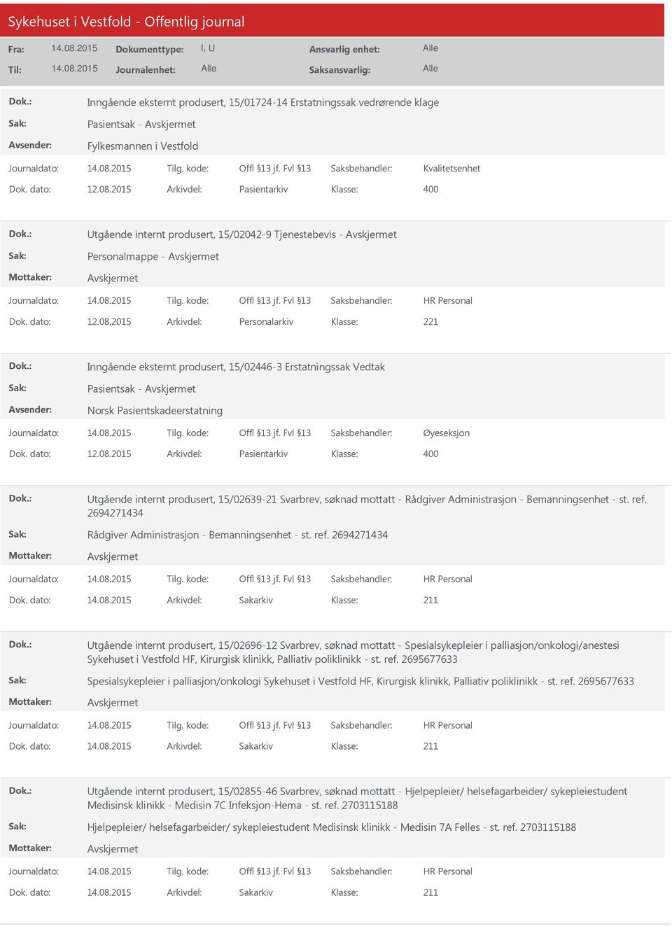 2015 Arkivdel: Personalarkiv Inngående eksternt produsert, 15/02446-3 Erstatningssak Vedtak Pasientsak - Norsk Pasientskadeerstatning Øyeseksjon Dok. dato: 12.08.