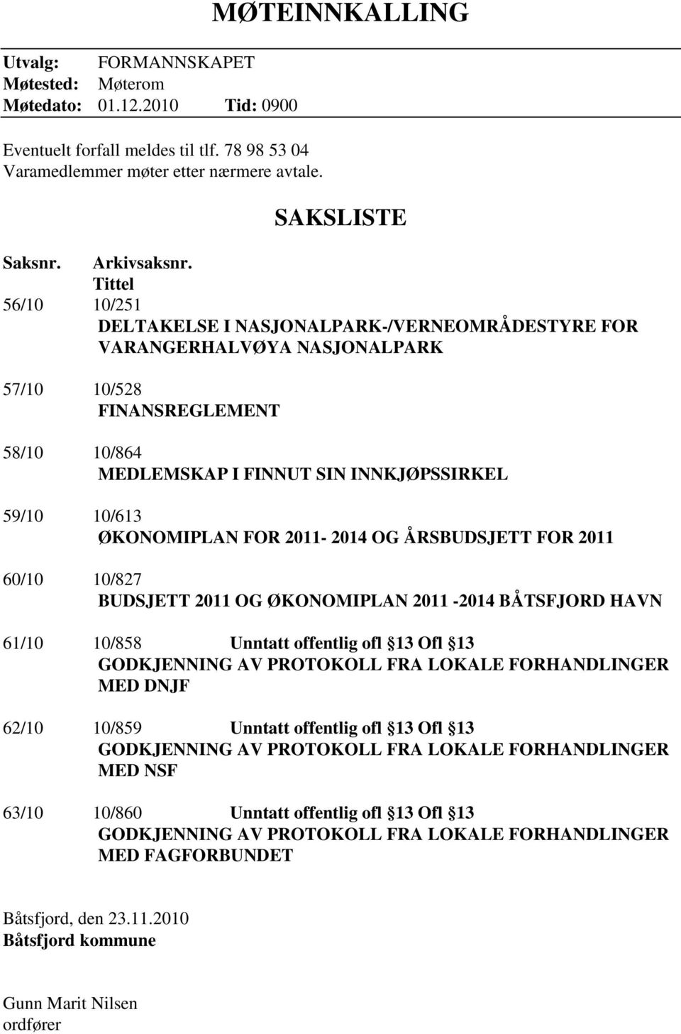 ØKONOMIPLAN FOR 2011-2014 OG ÅRSBUDSJETT FOR 2011 60/10 10/827 BUDSJETT 2011 OG ØKONOMIPLAN 2011-2014 BÅTSFJORD HAVN 61/10 10/858 Unntatt offentlig ofl 13 Ofl 13 GODKJENNING AV PROTOKOLL FRA LOKALE