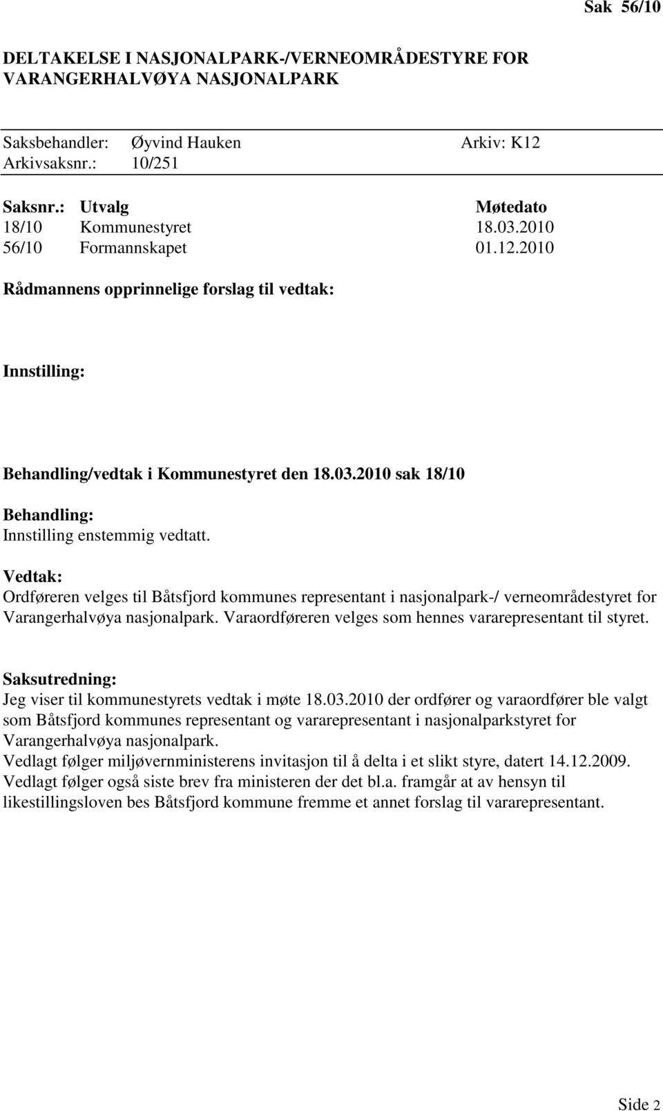 Ordføreren velges til Båtsfjord kommunes representant i nasjonalpark-/ verneområdestyret for Varangerhalvøya nasjonalpark. Varaordføreren velges som hennes vararepresentant til styret.