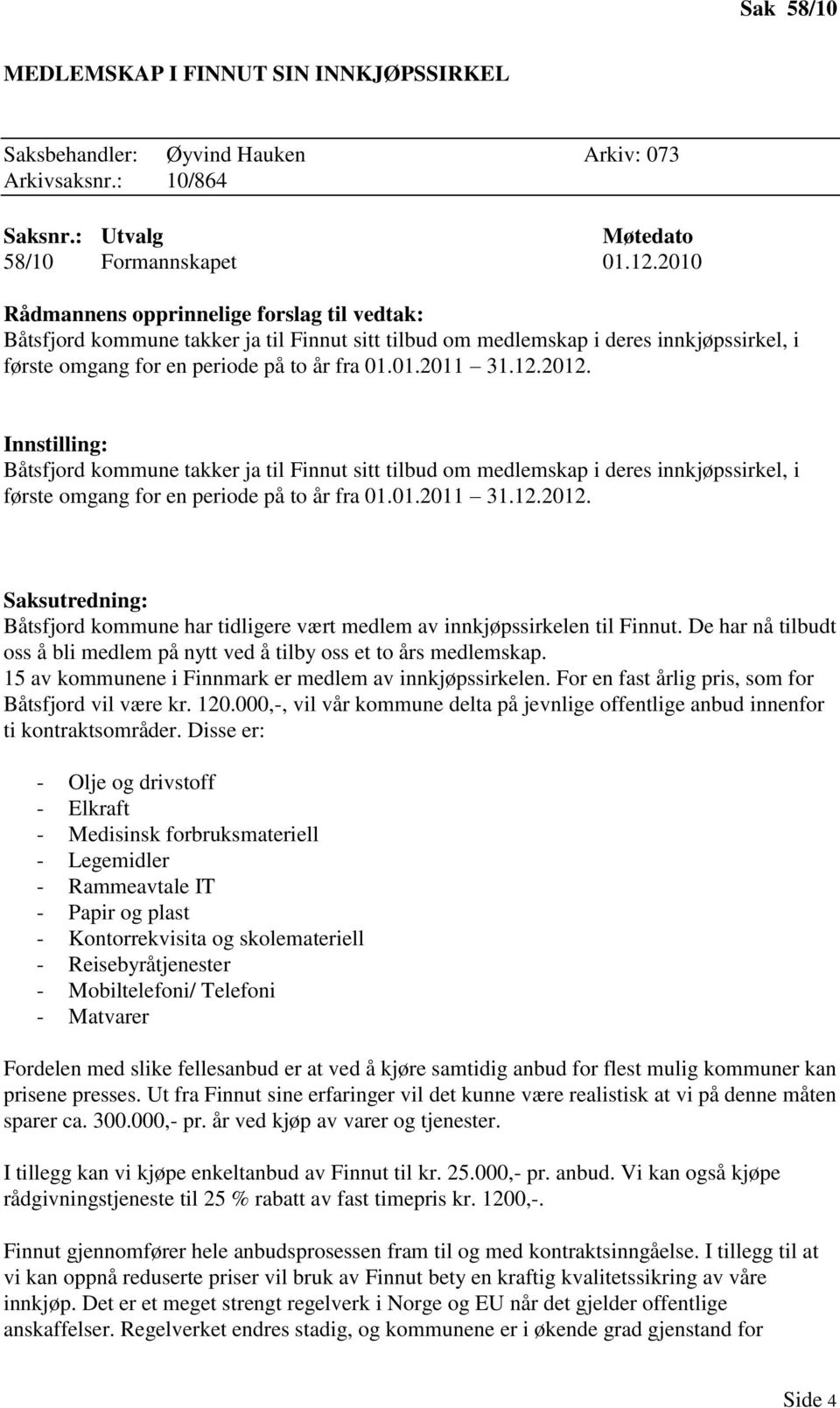 Båtsfjord kommune takker ja til Finnut sitt tilbud om medlemskap i deres innkjøpssirkel, i første omgang for en periode på to år fra 01.01.2011 31.12.2012.