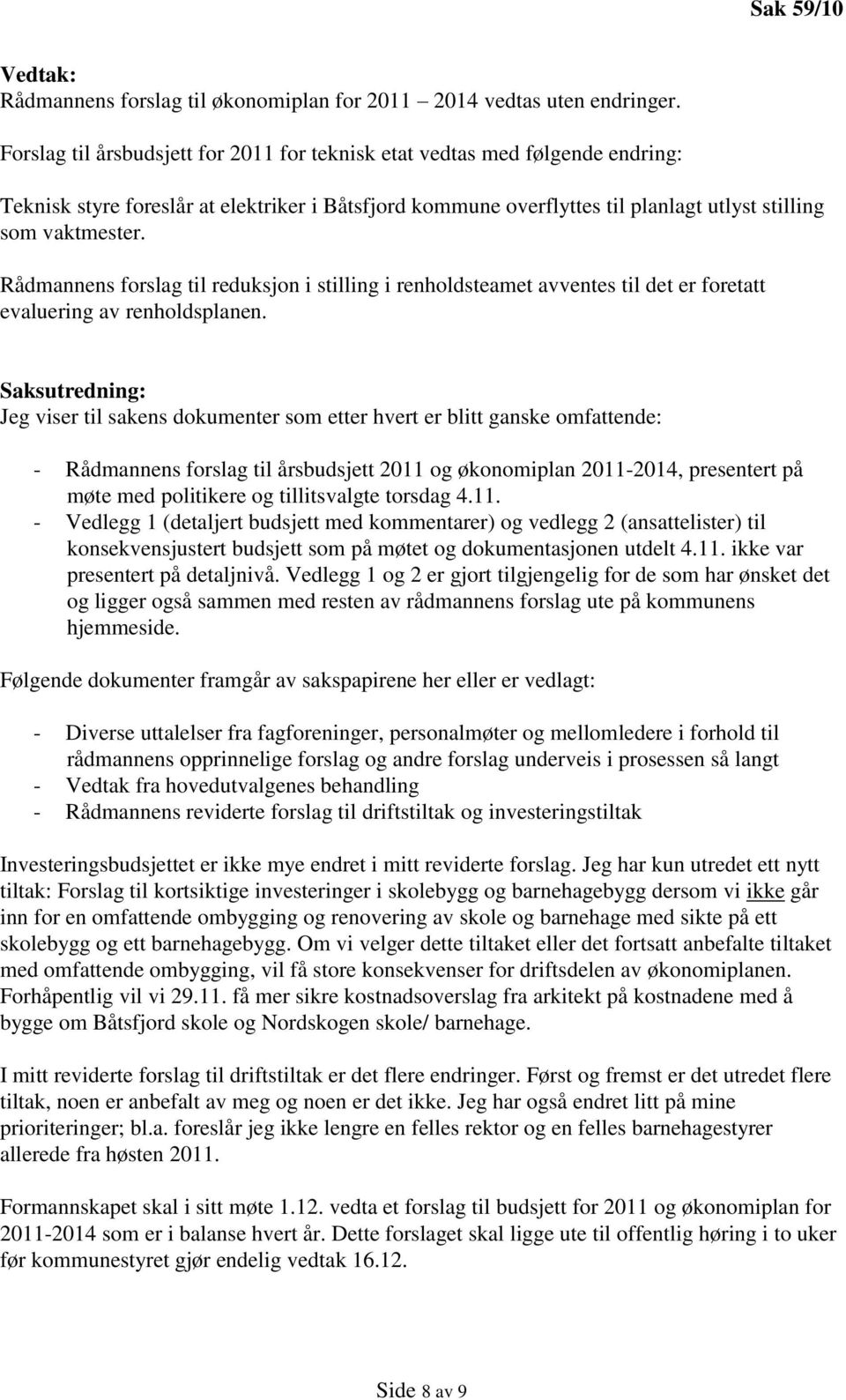 Rådmannens forslag til reduksjon i stilling i renholdsteamet avventes til det er foretatt evaluering av renholdsplanen.