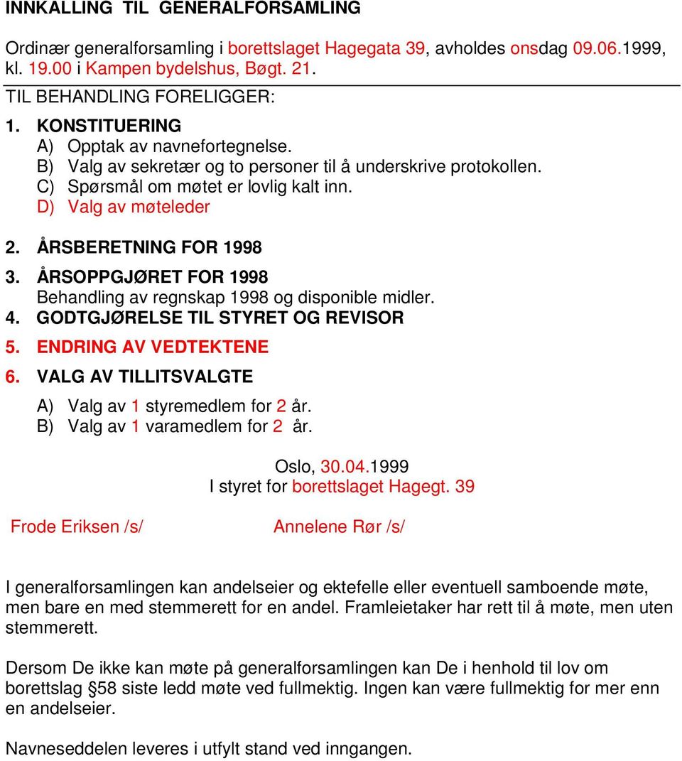 ÅRSOPPGJØRET FOR 1998 Behandling av regnskap 1998 og disponible midler. 4. GODTGJØRELSE TIL STYRET OG REVISOR 5. ENDRING AV VEDTEKTENE 6. VALG AV TILLITSVALGTE A) Valg av 1 styremedlem for 2 år.