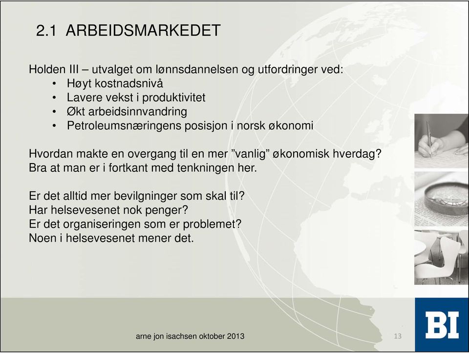 vanlig økonomisk hverdag? Bra at man er i fortkant med tenkningen her. Er det alltid mer bevilgninger som skal til?