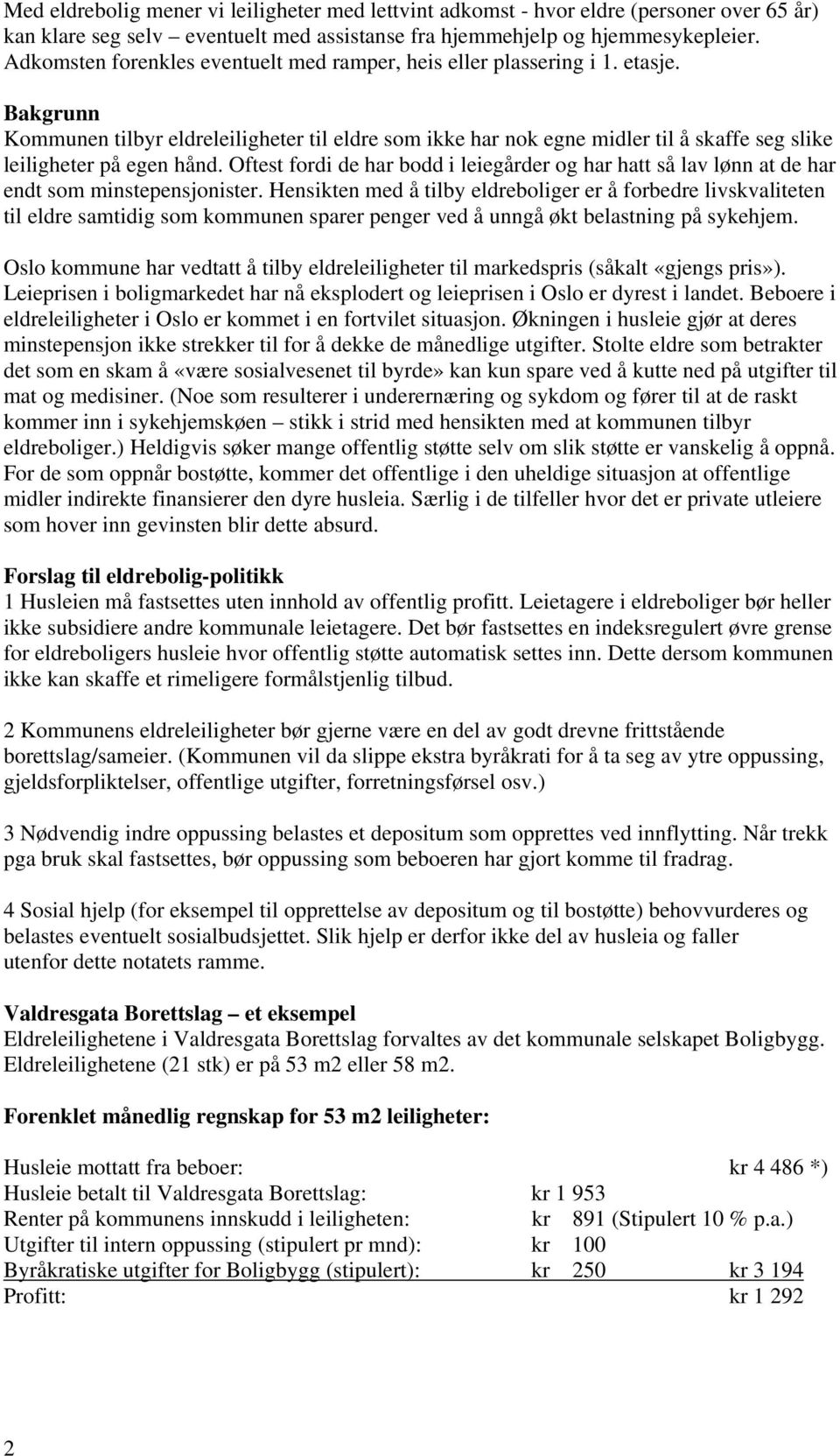 Bakgrunn Kommunen tilbyr eldreleiligheter til eldre som ikke har nok egne midler til å skaffe seg slike leiligheter på egen hånd.