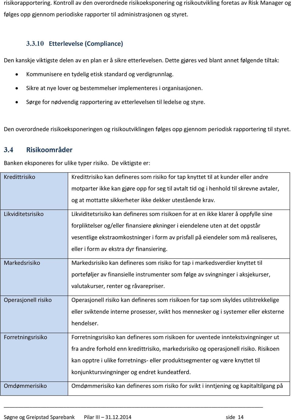 Sikre at nye lover og bestemmelser implementeres i organisasjonen. Sørge for nødvendig rapportering av etterlevelsen til ledelse og styre.