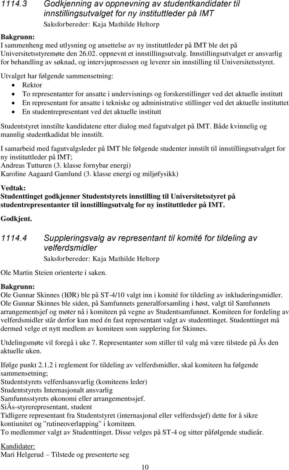 Innstillingsutvalget er ansvarlig for behandling av søknad, og intervjuprosessen og leverer sin innstilling til Universitetsstyret.