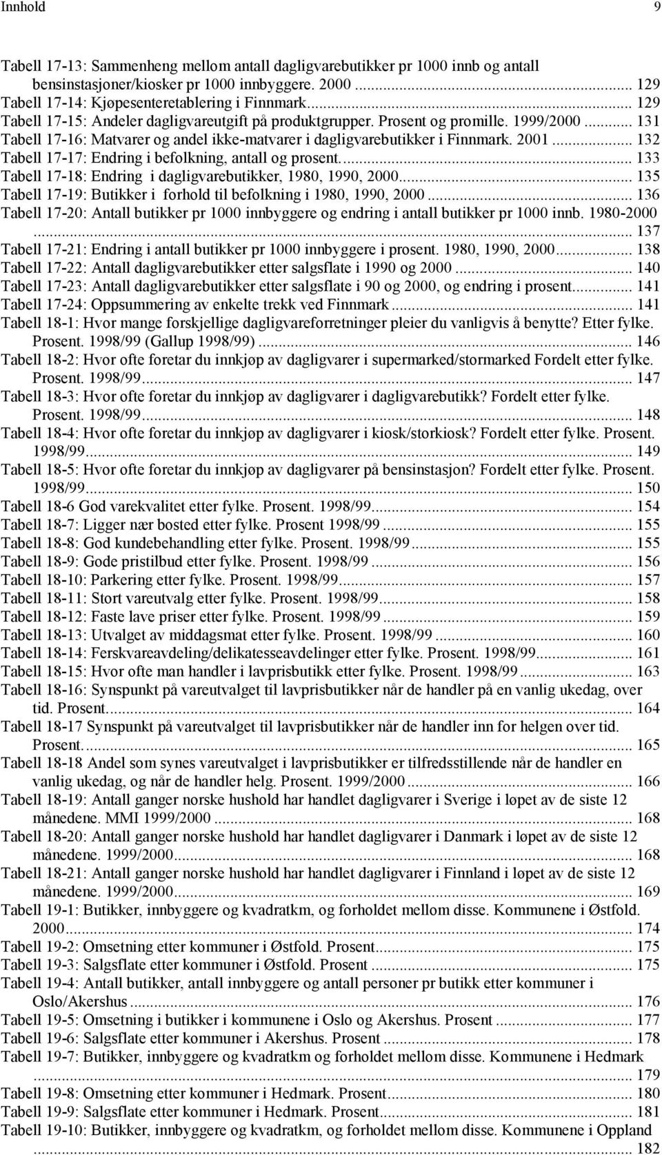 .. 132 Tabell 17-17: Endring i befolkning, antall og prosent... 133 Tabell 17-18: Endring i dagligvarebutikker, 1980, 1990, 2000.