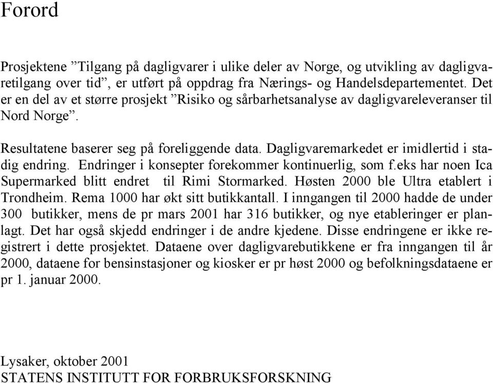 Endringer i konsepter forekommer kontinuerlig, som f.eks har noen Ica Supermarked blitt endret til Rimi Stormarked. Høsten 2000 ble Ultra etablert i Trondheim. Rema 1000 har økt sitt butikkantall.