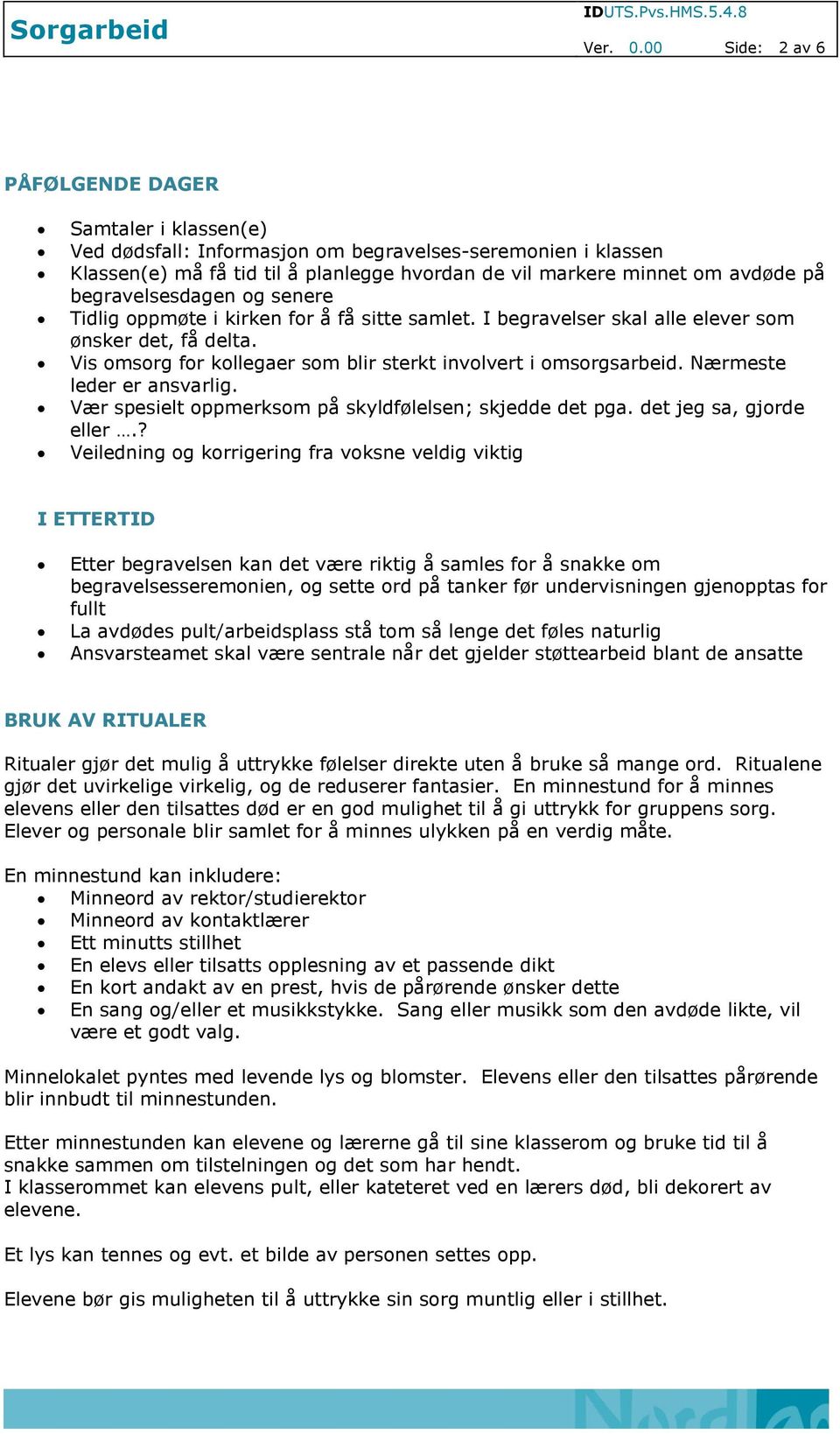 begravelsesdagen og senere Tidlig oppmøte i kirken for å få sitte samlet. I begravelser skal alle elever som ønsker det, få delta. Vis omsorg for kollegaer som blir sterkt involvert i omsorgsarbeid.