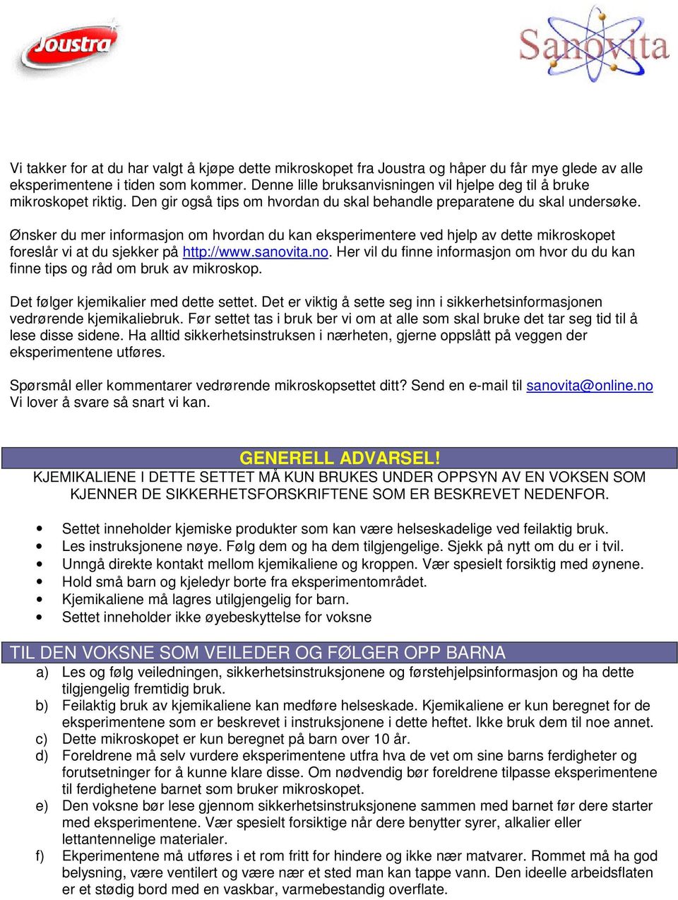 Ønsker du mer informasjon om hvordan du kan eksperimentere ved hjelp av dette mikroskopet foreslår vi at du sjekker på http://www.sanov