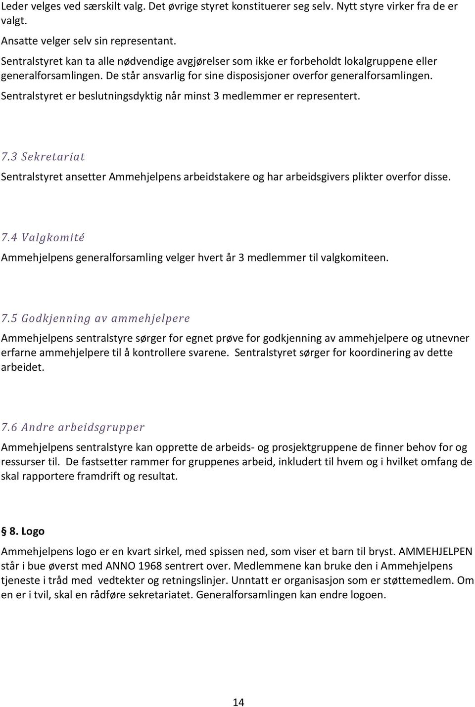 Sentralstyret er beslutningsdyktig når minst 3 medlemmer er representert. 7.3 Sekretariat Sentralstyret ansetter Ammehjelpens arbeidstakere og har arbeidsgivers plikter overfor disse. 7.4 Valgkomité Ammehjelpens generalforsamling velger hvert år 3 medlemmer til valgkomiteen.