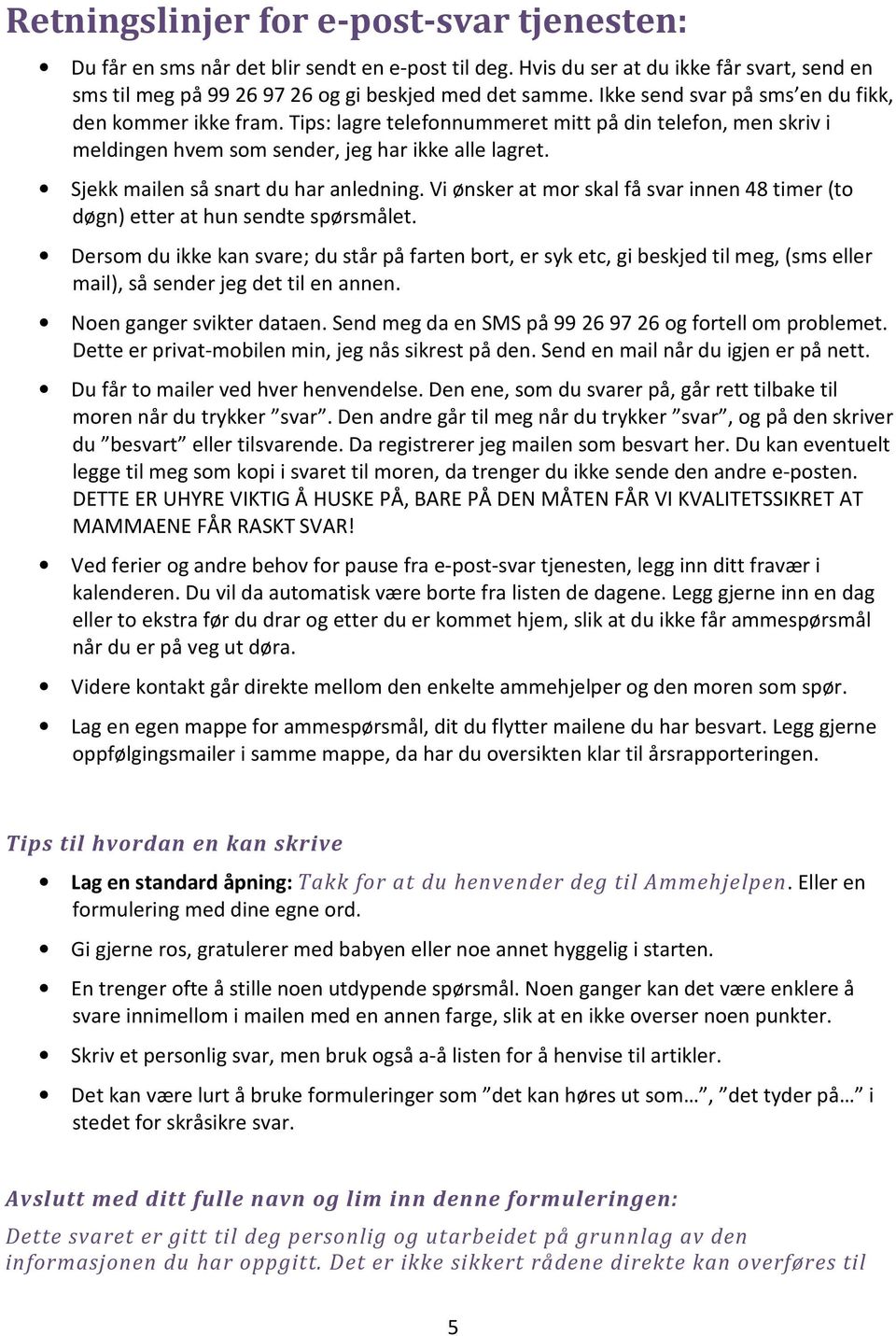 Sjekk mailen så snart du har anledning. Vi ønsker at mor skal få svar innen 48 timer (to døgn) etter at hun sendte spørsmålet.