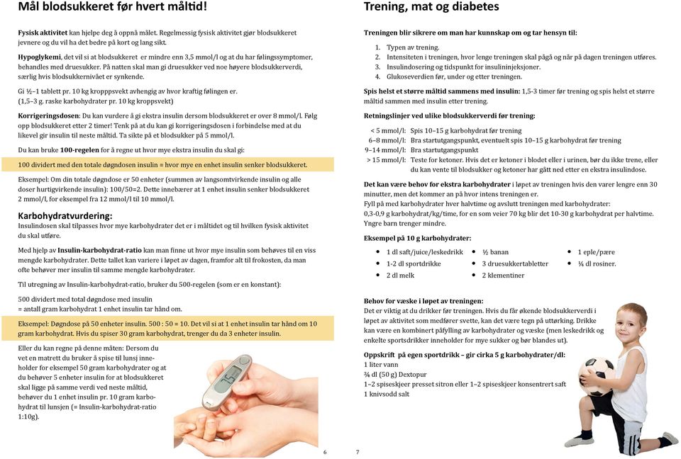 Hypoglykemi, det vil si at blodsukkeret er mindre enn 3,5 mmol/l og at du har følingssymptomer, behandles med druesukker.