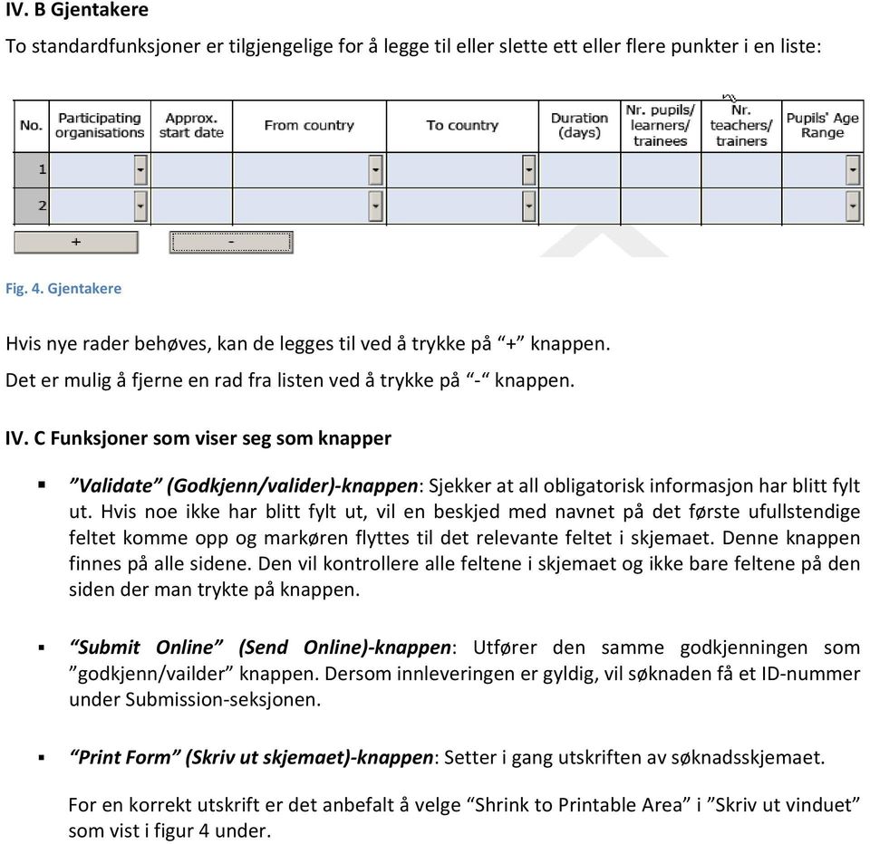 C Funksjoner som viser seg som knapper Validate (Godkjenn/valider) knappen: Sjekker at all obligatorisk informasjon har blitt fylt ut.