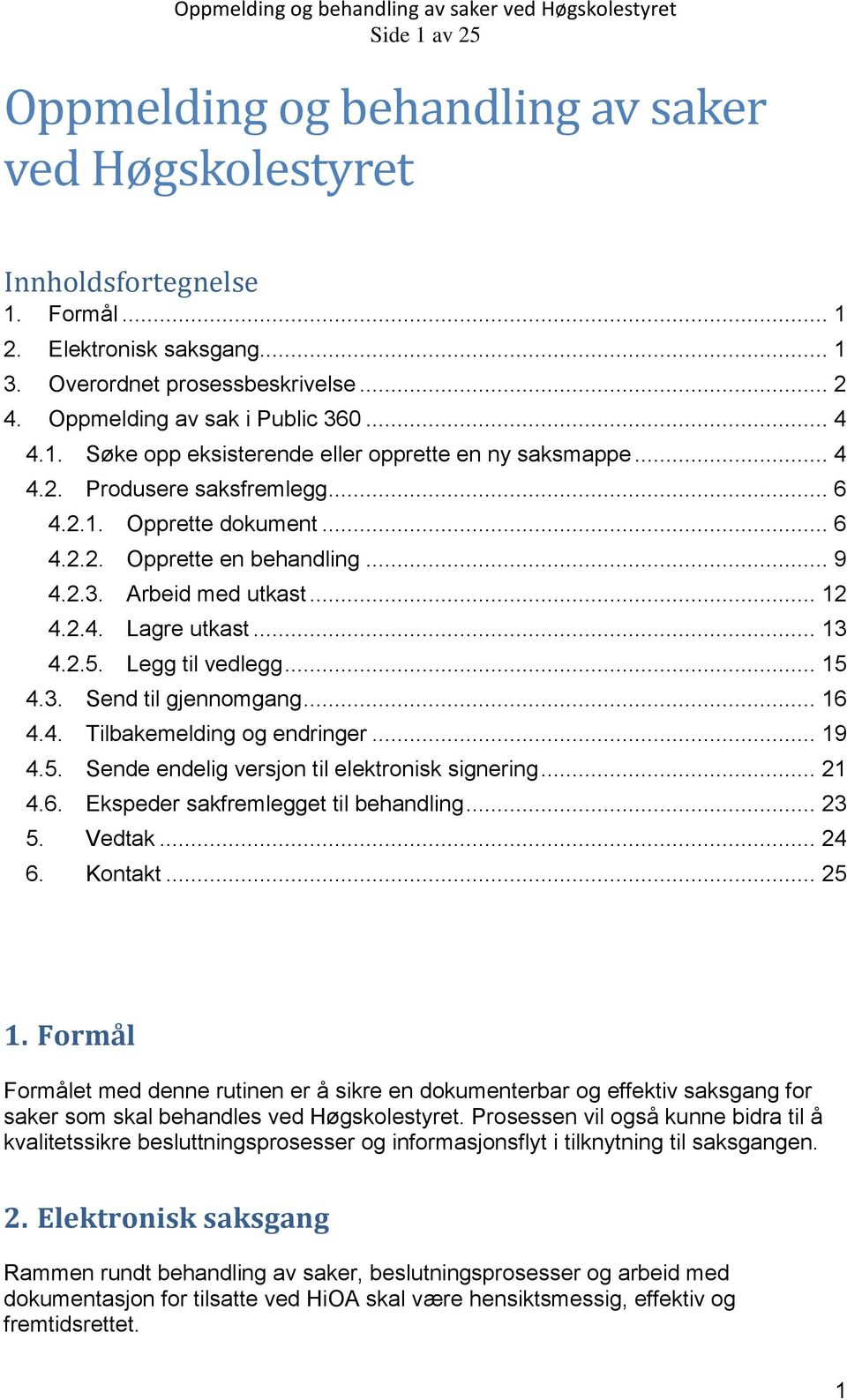 2.3. Arbeid med utkast... 12 4.2.4. Lagre utkast... 13 4.2.5. Legg til vedlegg... 15 4.3. Send til gjennomgang... 16 4.4. Tilbakemelding og endringer... 19 4.5. Sende endelig versjon til elektronisk signering.