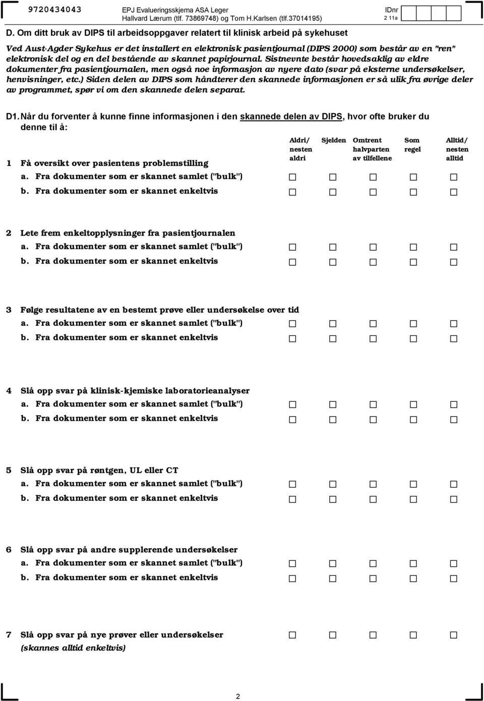 del estående v sknnet ppirjournl. Sistnevnte estår hovedsklig v eldre dokumenter fr psientjournlen, men også noe informsjon v nyere dto (svr på eksterne undersøkelser, henvisninger, etc.