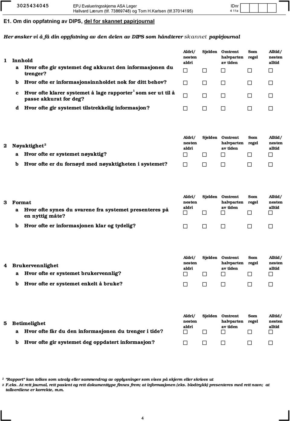 trenger? Hvor ofte er informsjonsinnholdet nok for ditt ehov? c d Hvor ofte klrer systemet å lge rpporter som ser ut til å psse kkurt for deg? Hvor ofte gir systemet tilstrekkelig informsjon?