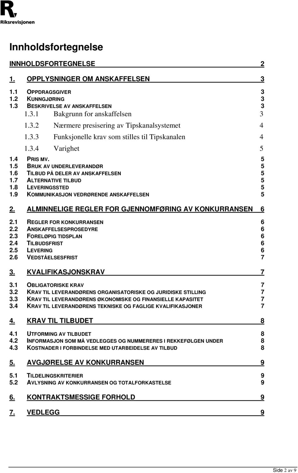 9 KOMMUNIKASJON VEDRØRENDE ANSKAFFELSEN 5 2. ALMINNELIGE REGLER FOR GJENNOMFØRING AV KONKURRANSEN 6 2.1 REGLER FOR KONKURRANSEN 6 2.2 ANSKAFFELSESPROSEDYRE 6 2.3 FORELØPIG TIDSPLAN 6 2.