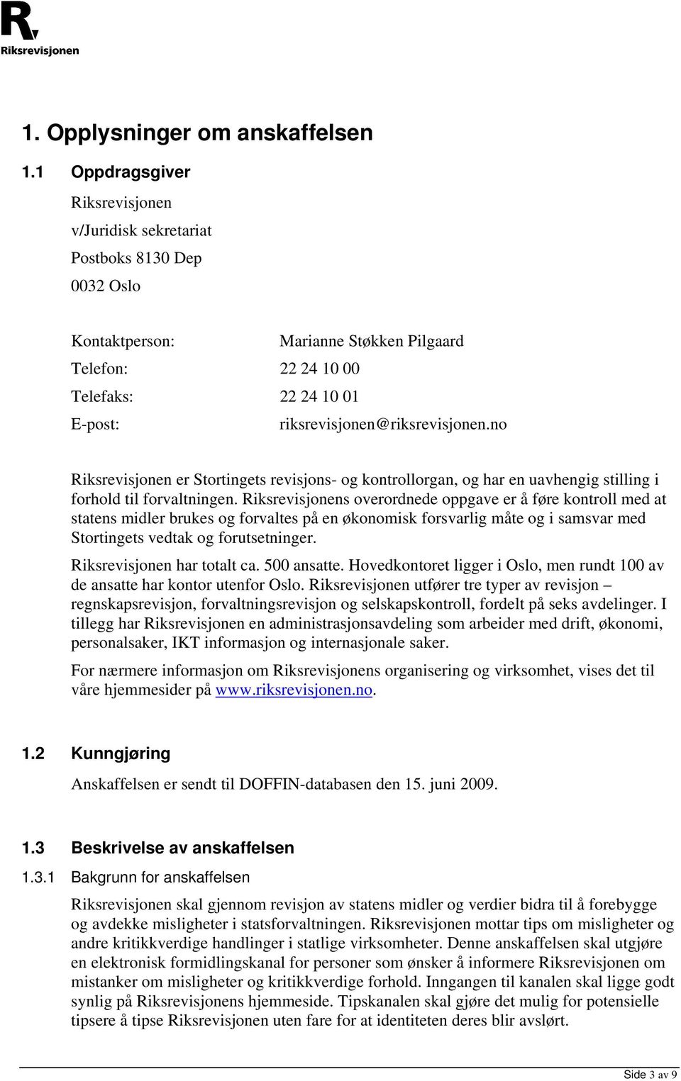 riksrevisjonen@riksrevisjonen.no Riksrevisjonen er Stortingets revisjons- og kontrollorgan, og har en uavhengig stilling i forhold til forvaltningen.