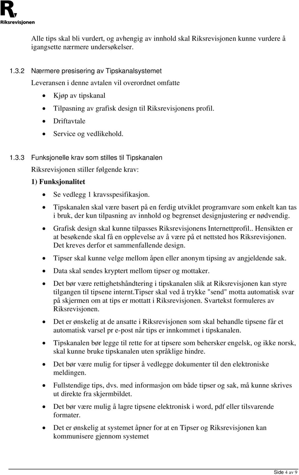 Driftavtale Service og vedlikehold. 1.3.3 Funksjonelle krav som stilles til Tipskanalen Riksrevisjonen stiller følgende krav: 1) Funksjonalitet Se vedlegg 1 kravsspesifikasjon.