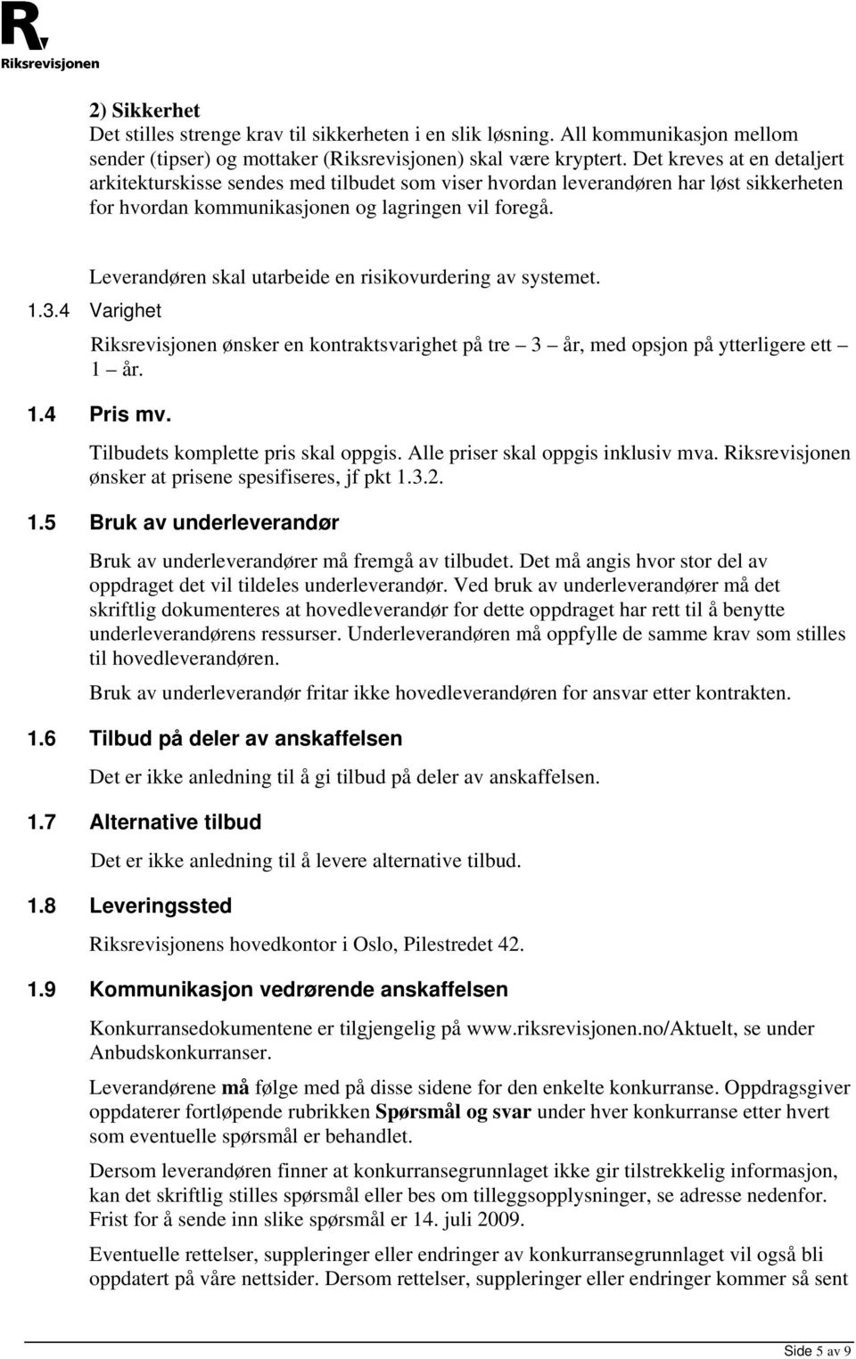 Leverandøren skal utarbeide en risikovurdering av systemet. 1.3.4 Varighet Riksrevisjonen ønsker en kontraktsvarighet på tre 3 år, med opsjon på ytterligere ett 1 år. 1.4 Pris mv.