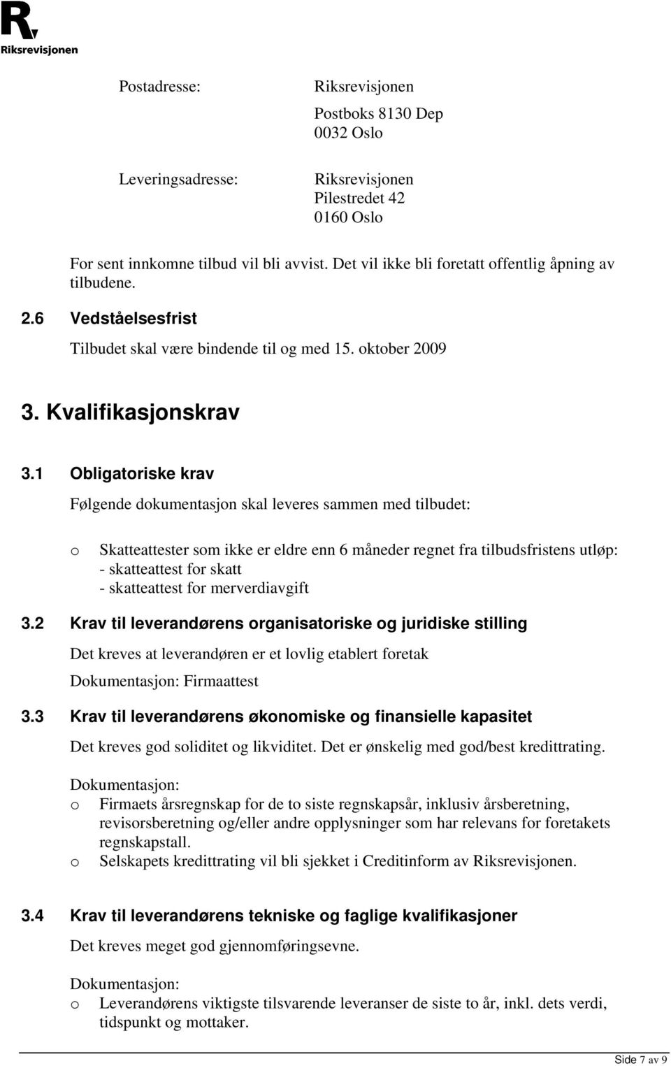 1 Obligatoriske krav Følgende dokumentasjon skal leveres sammen med tilbudet: o Skatteattester som ikke er eldre enn 6 måneder regnet fra tilbudsfristens utløp: - skatteattest for skatt -