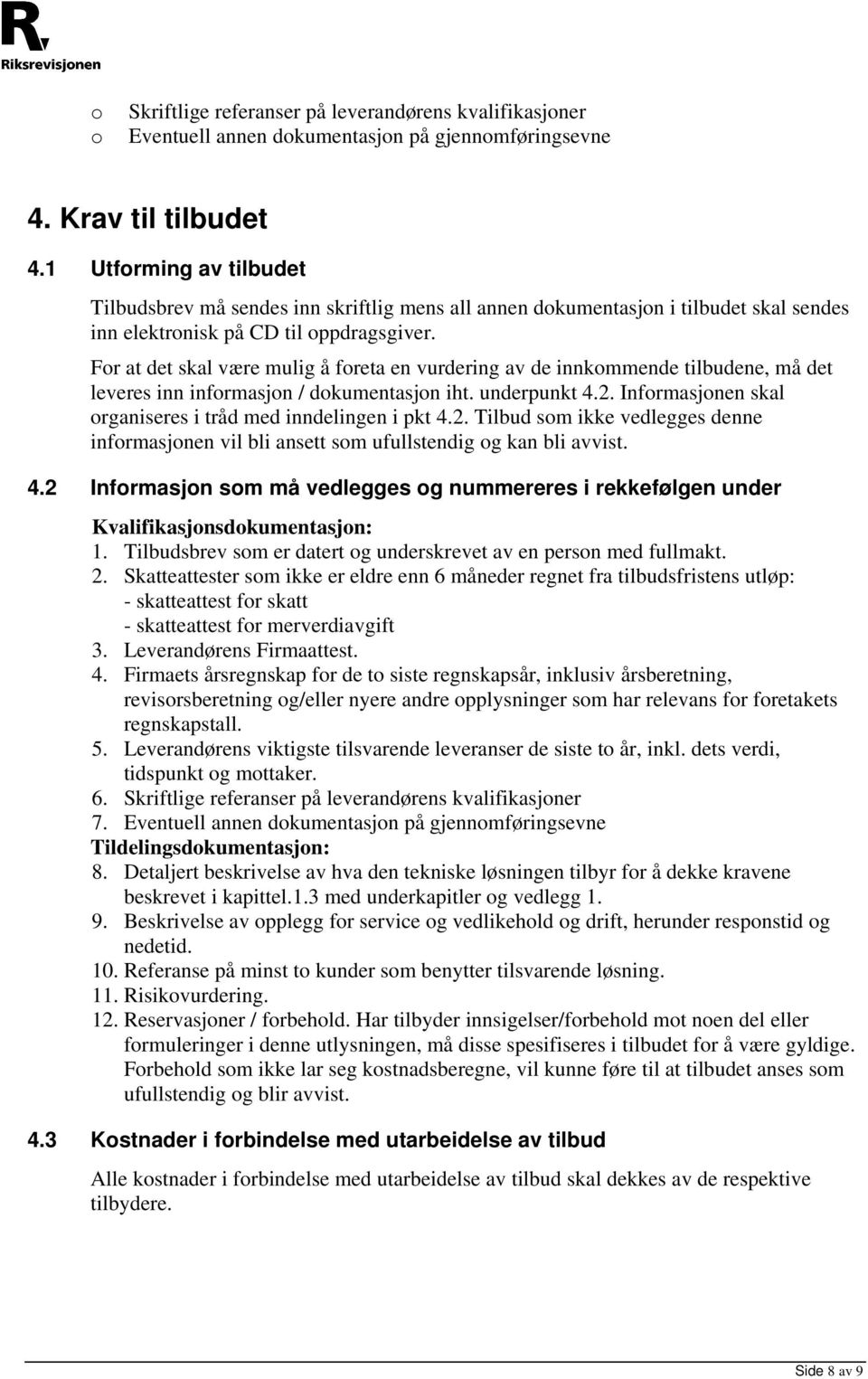 For at det skal være mulig å foreta en vurdering av de innkommende tilbudene, må det leveres inn informasjon / dokumentasjon iht. underpunkt 4.2.