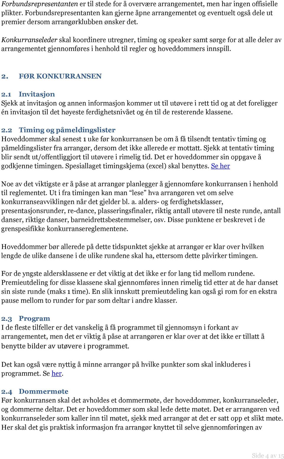 Konkurranseleder skal koordinere utregner, timing og speaker samt sørge for at alle deler av arrangementet gjennomføres i henhold til regler og hoveddommers innspill. 2. FØR KONKURRANSEN 2.