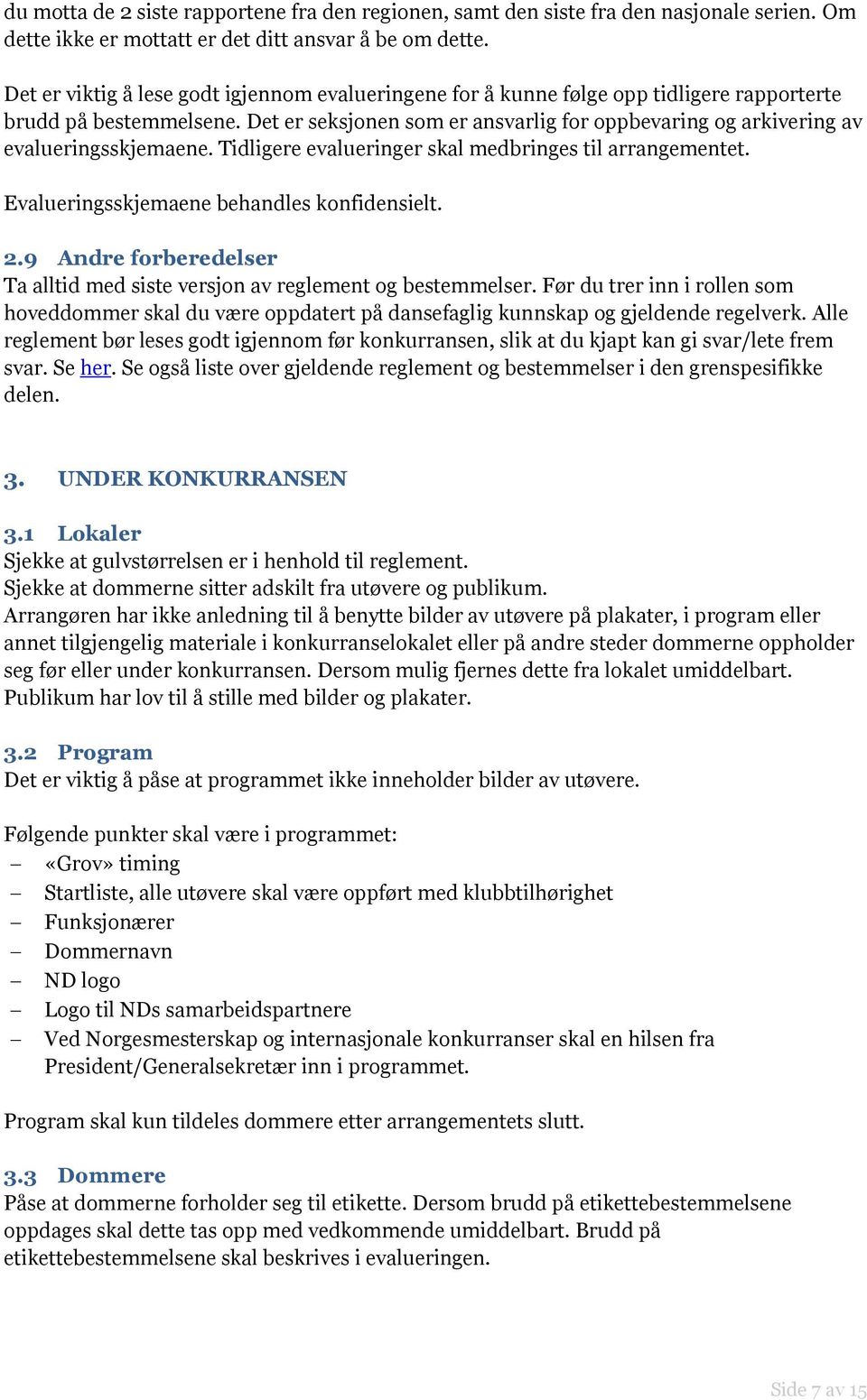 Det er seksjonen som er ansvarlig for oppbevaring og arkivering av evalueringsskjemaene. Tidligere evalueringer skal medbringes til arrangementet. Evalueringsskjemaene behandles konfidensielt. 2.