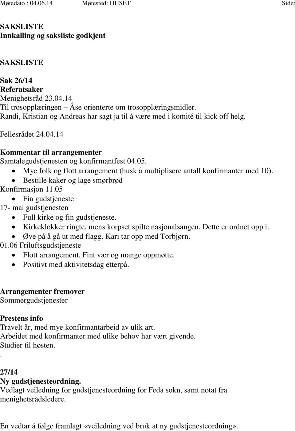 Mye folk og flott arrangement (husk å multiplisere antall konfirmanter med 10). Bestille kaker og lage smørbrød Konfirmasjon 11.