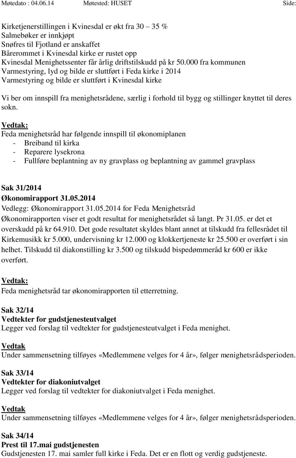 000 fra kommunen Varmestyring, lyd og bilde er sluttført i Feda kirke i 2014 Varmestyring og bilde er sluttført i Kvinesdal kirke Vi ber om innspill fra menighetsrådene, særlig i forhold til bygg og