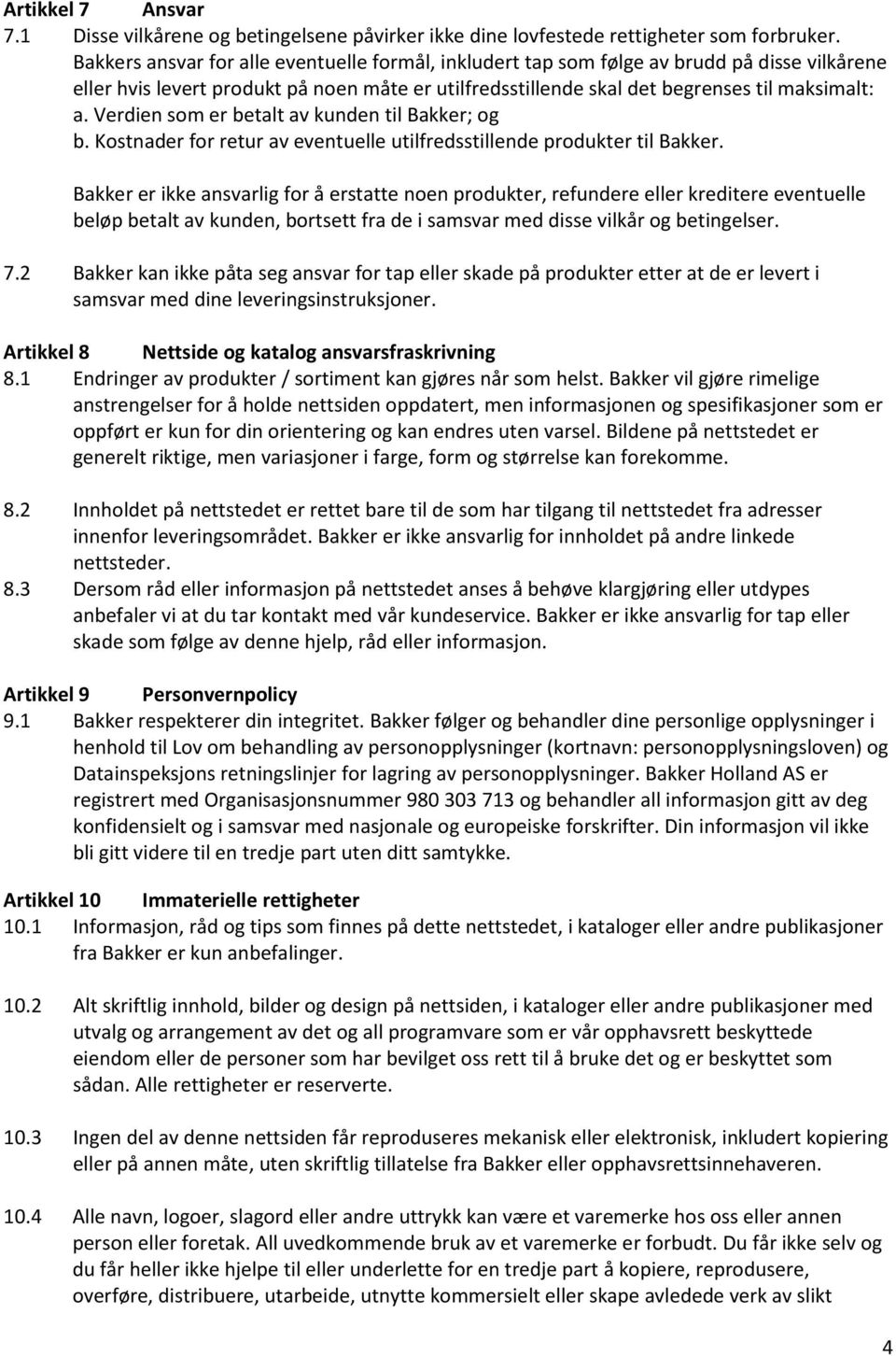 Verdien som er betalt av kunden til Bakker; og b. Kostnader for retur av eventuelle utilfredsstillende produkter til Bakker.