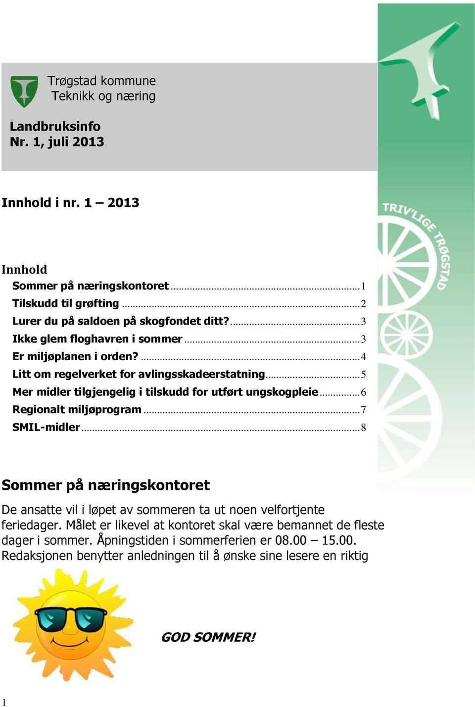 .. 5 Mer midler tilgjengelig i tilskudd for utført ungskogpleie... 6 Regionalt miljøprogram... 7 SMIL-midler.