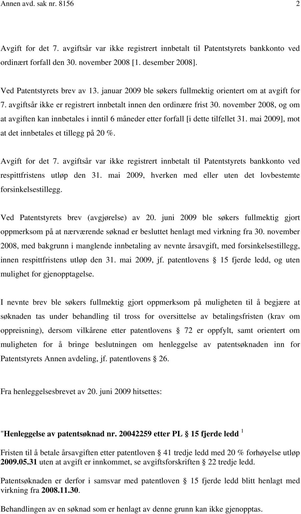 november 2008, og om at avgiften kan innbetales i inntil 6 måneder etter forfall [i dette tilfellet 31. mai 2009], mot at det innbetales et tillegg på 20 %. Avgift for det 7.